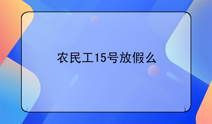 农民工15号放假么