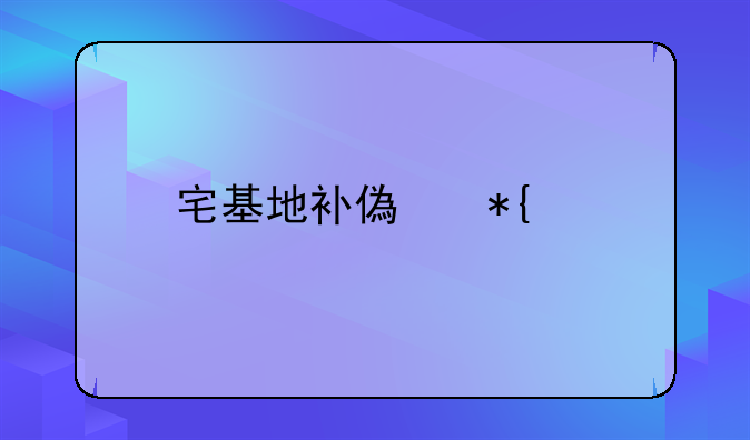 宅基地补偿办法