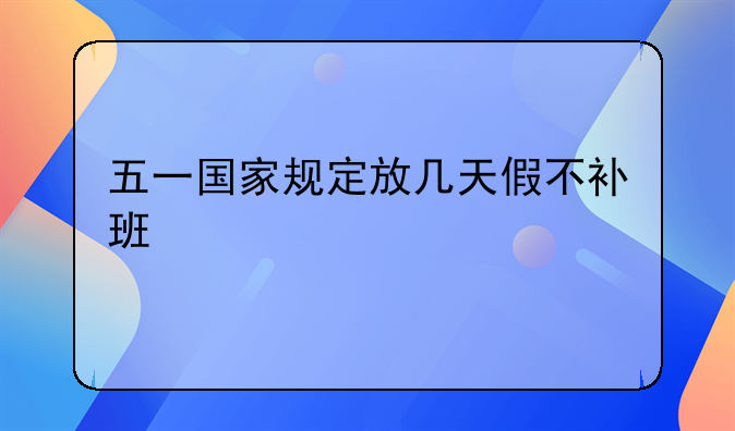 五一国家规定放几天假不补班