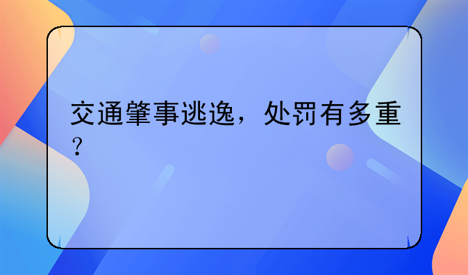 交通肇事逃逸，处罚有多重？