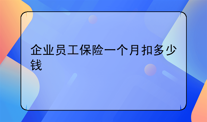 企业员工保险一个月扣多少钱