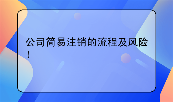 公司简易注销的流程及风险！