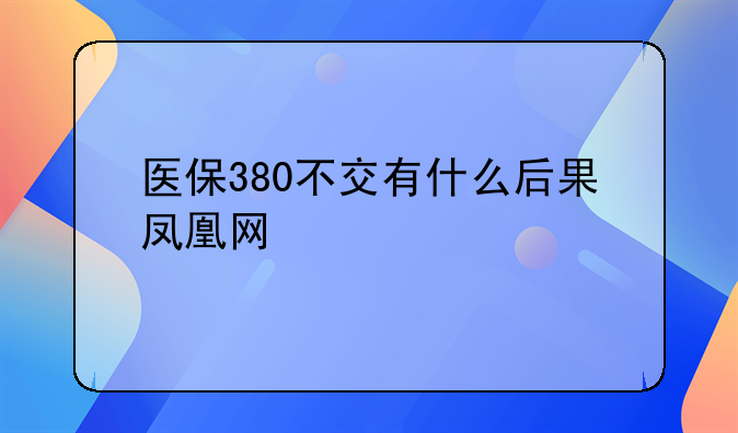 医保380不交有什么后果凤凰网