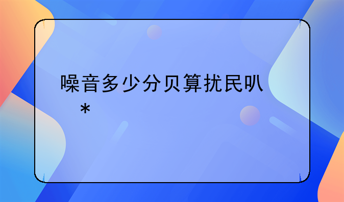 噪音多少分贝算扰民可以报警