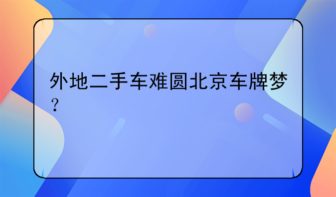 外地二手车难圆北京车牌梦？