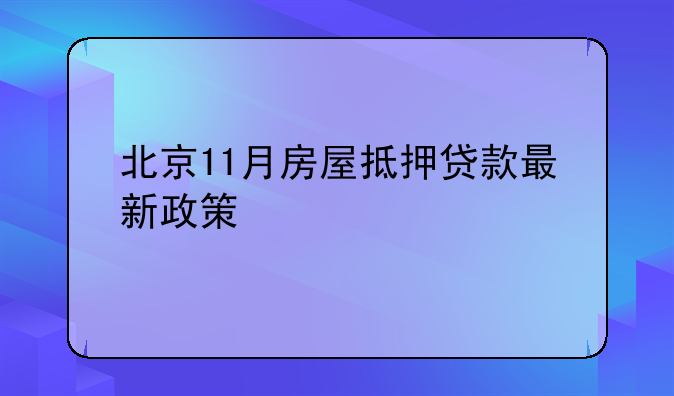 北京11月房屋抵押贷款最新政策