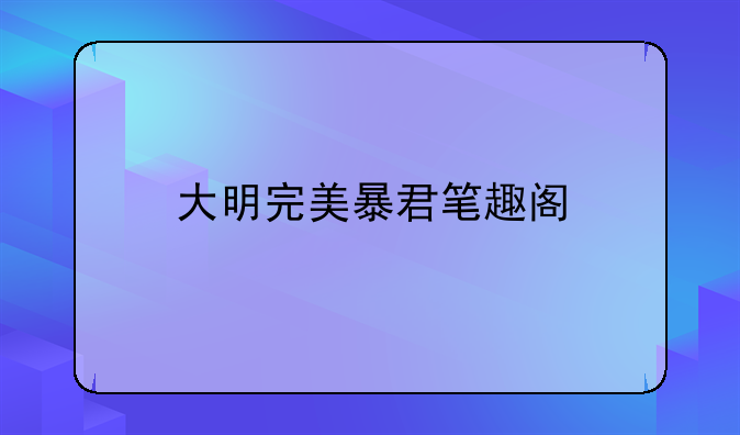 大明完美暴君笔趣阁