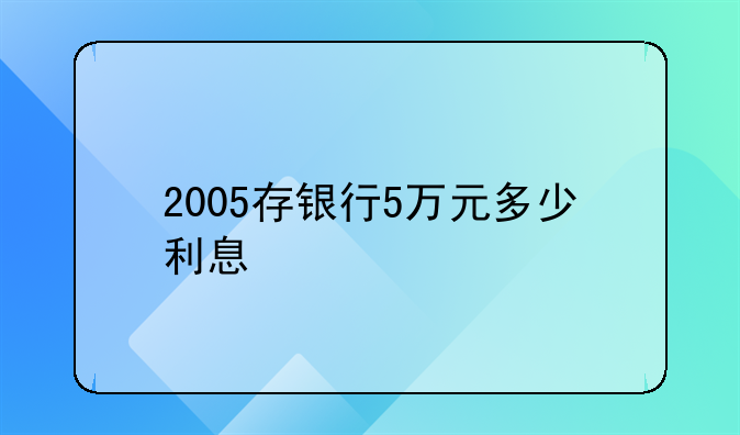 2005存银行5万元多少利息