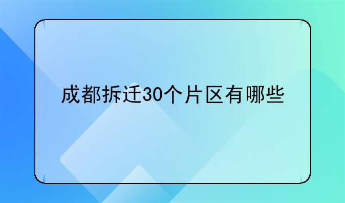 成都拆迁30个片区有哪些