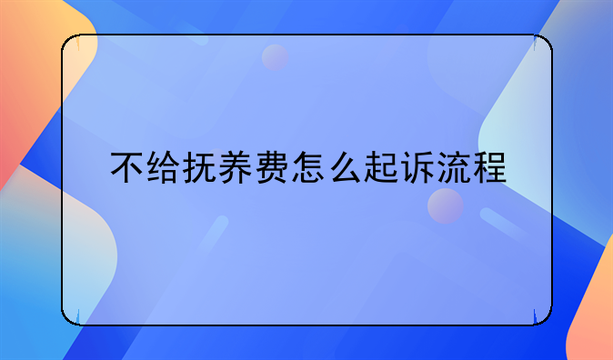 不给抚养费怎么起诉流程