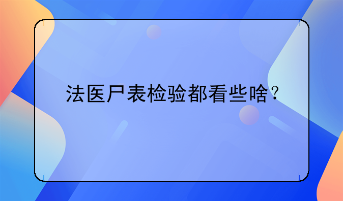 法医尸表检验都看些啥？