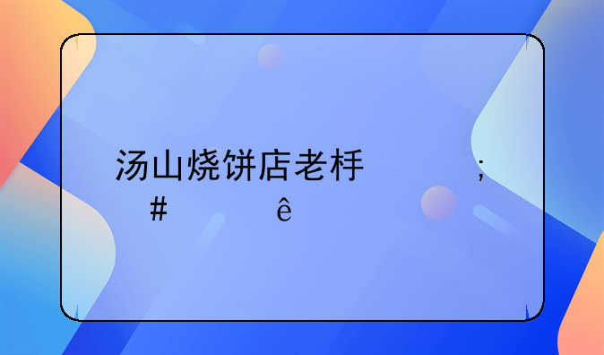 汤山烧饼店老板怎么样了