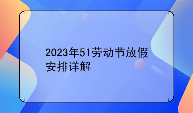 2023年51劳动节放假安排详解