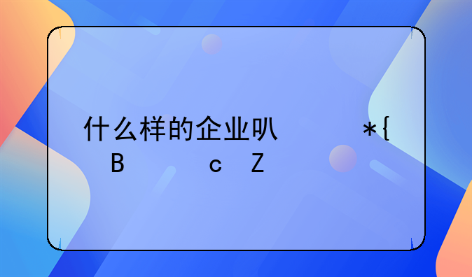 什么样的企业可以办理高新