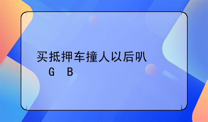 买抵押车撞人以后可以跑吗
