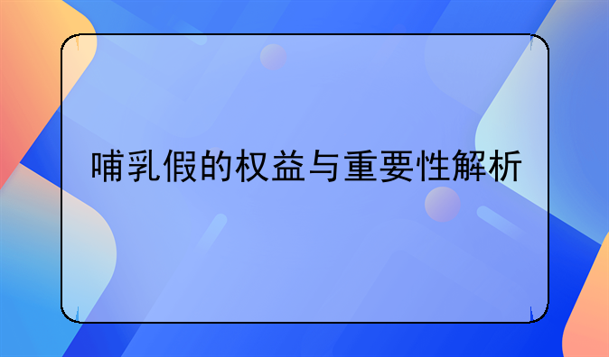 哺乳假的权益与重要性解析