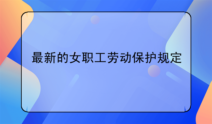最新的女职工劳动保护规定