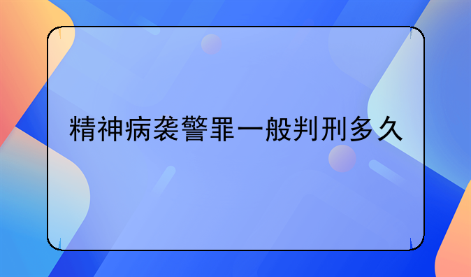 精神病袭警罪一般判刑多久