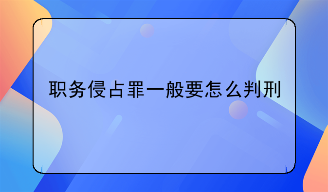 职务侵占罪一般要怎么判刑