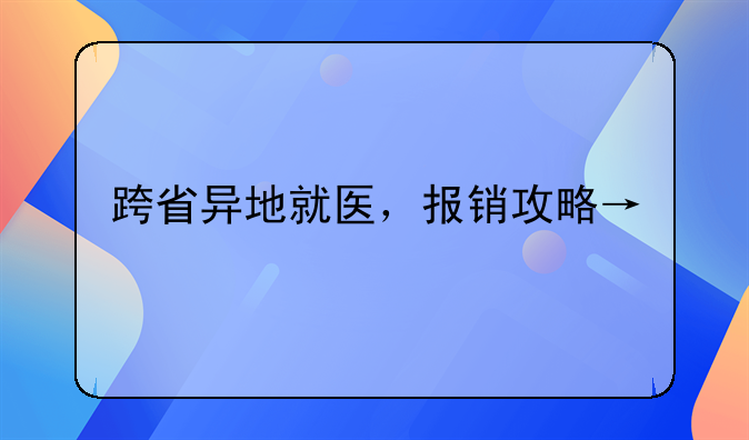 跨省异地就医，报销攻略→