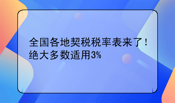 全国各地契税税率表来了！绝大多数适用3%