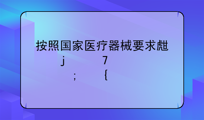 按照国家医疗器械要求生产的重要性与实践