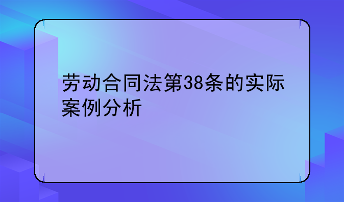 劳动合同法第38条的实际案例分析