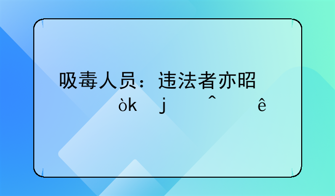 吸毒人员：违法者亦是社会的病人