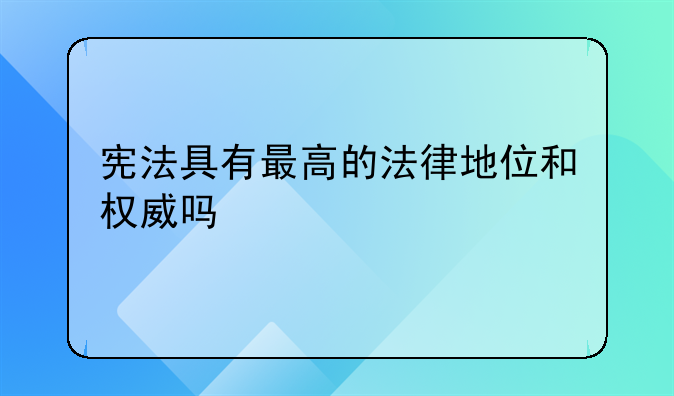 宪法具有最高的法律地位和权威吗