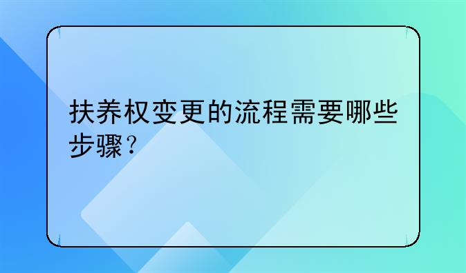 扶养权变更的流程需要哪些步骤？