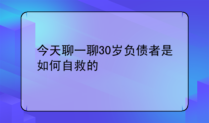 今天聊一聊30岁负债者是如何自救的