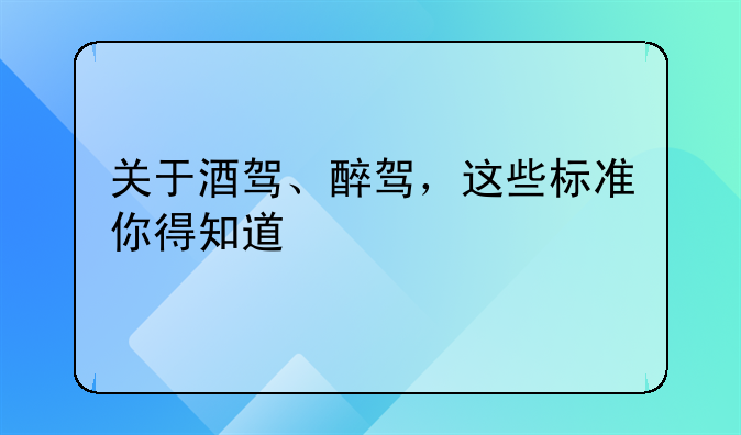 关于酒驾、醉驾，这些标准你得知道