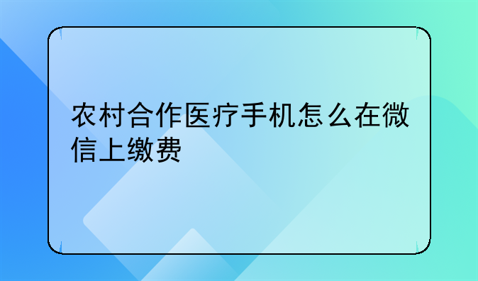 农村合作医疗手机怎么在微信上缴费