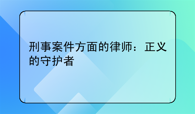 刑事案件方面的律师：正义的守护者