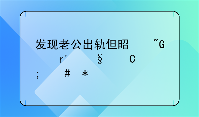 发现老公出轨但是我们有孩子怎么办