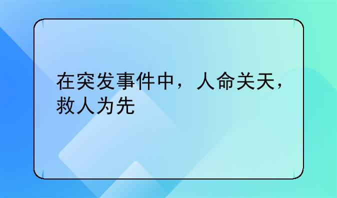 在突发事件中，人命关天，救人为先