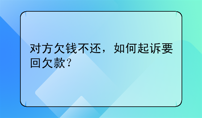 对方欠钱不还，如何起诉要回欠款？