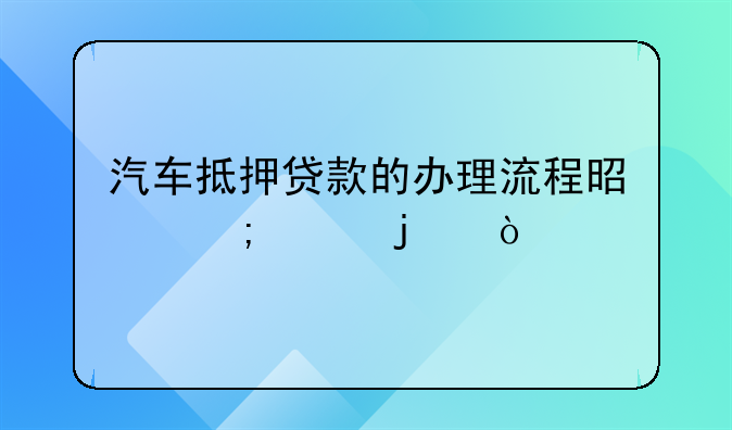 汽车抵押贷款的办理流程是怎样的？