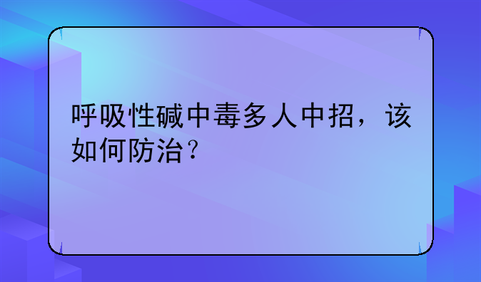 呼吸性碱中毒多人中招，该如何防治？