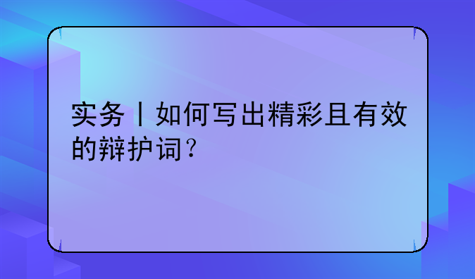实务丨如何写出精彩且有效的辩护词？
