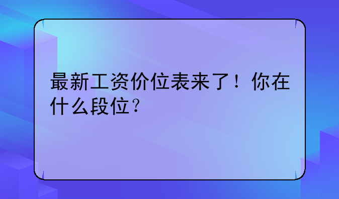 最新工资价位表来了！你在什么段位？