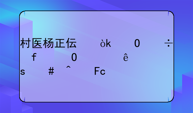 村医杨正伟：当好百姓健康“守门员”