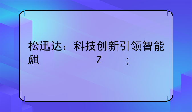 松迅达：科技创新引领智能生活新风尚