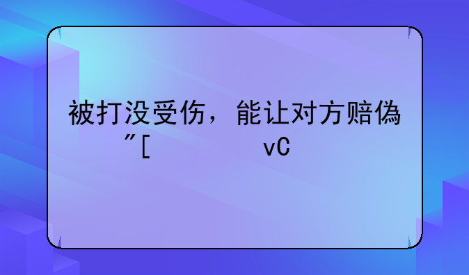 被打没受伤，能让对方赔偿或者坐牢吗
