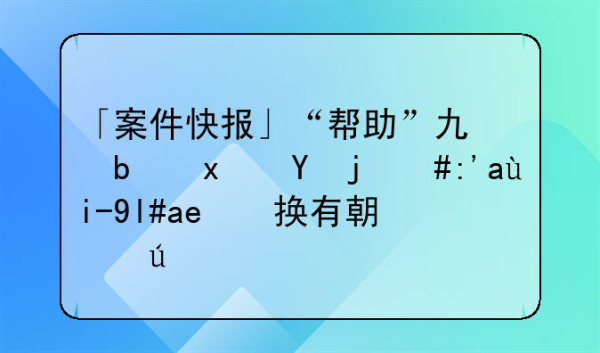 「案件快报」“帮助”也是犯罪，蝇头小利换有期徒刑