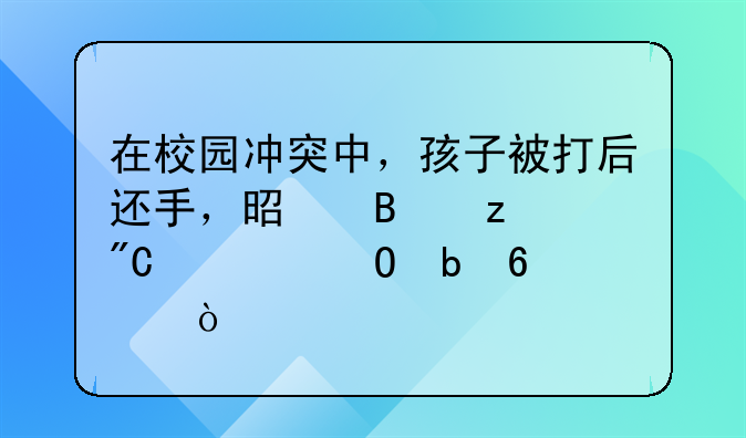 在校园冲突中，孩子被打后还手，是否构成正当防卫？