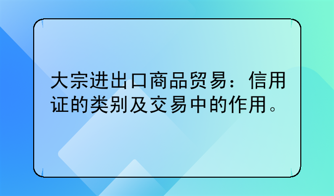 大宗进出口商品贸易：信用证的类别及交易中的作用。