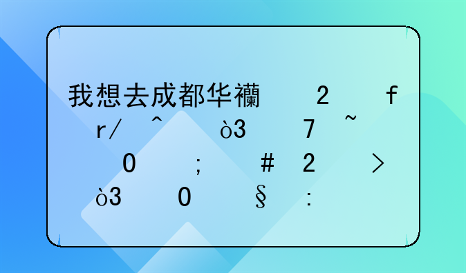 我想去成都华西医院看病，不知道怎么挂号，当天去当