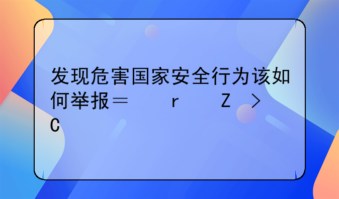 发现危害国家安全行为该如何举报？最新提示