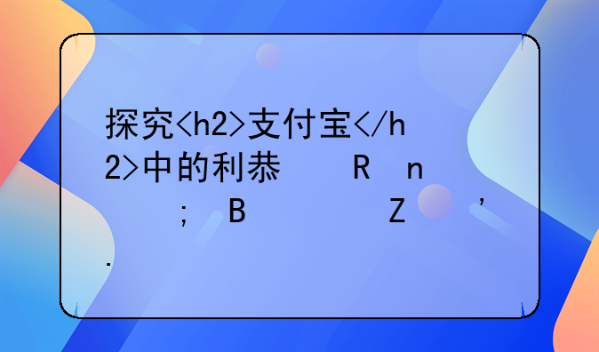 探究<h2>支付宝</h2>中的利息收益与理财新选择